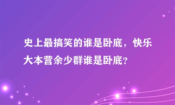 史上最搞笑的谁是卧底，快乐大本营余少群谁是卧底？