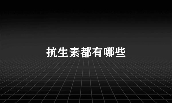 抗生素都有哪些