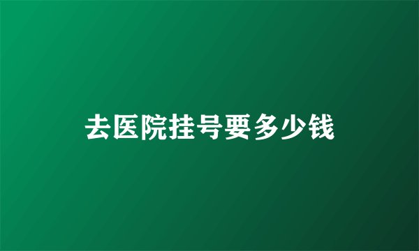 去医院挂号要多少钱