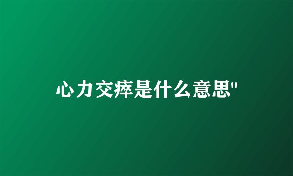 心力交瘁是什么意思