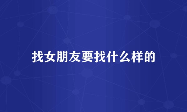 找女朋友要找什么样的