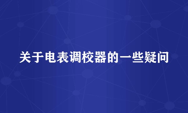 关于电表调校器的一些疑问
