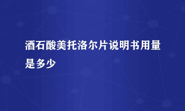 酒石酸美托洛尔片说明书用量是多少