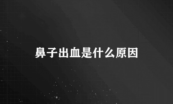 鼻子出血是什么原因