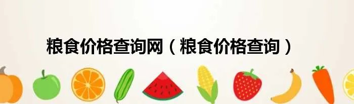 粮食价格查询网（粮食价格查询）