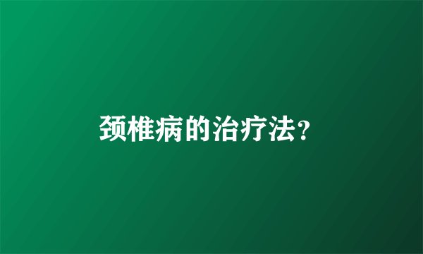 颈椎病的治疗法？