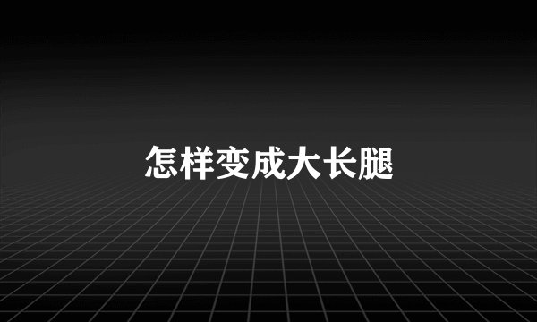 怎样变成大长腿