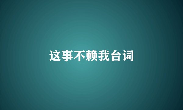 这事不赖我台词