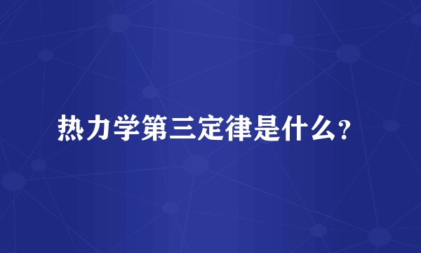 热力学第三定律是什么？