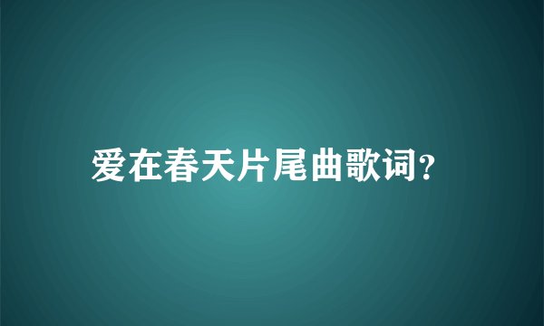 爱在春天片尾曲歌词？