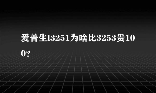 爱普生l3251为啥比3253贵100？