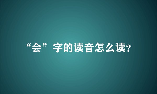 “会”字的读音怎么读？