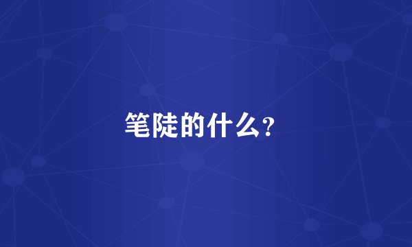 笔陡的什么？