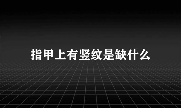 指甲上有竖纹是缺什么