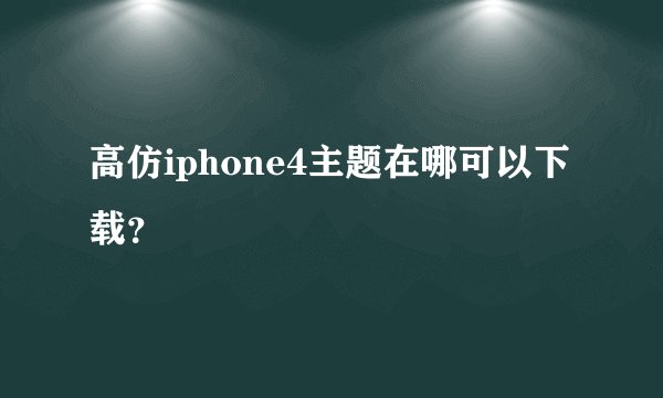 高仿iphone4主题在哪可以下载？