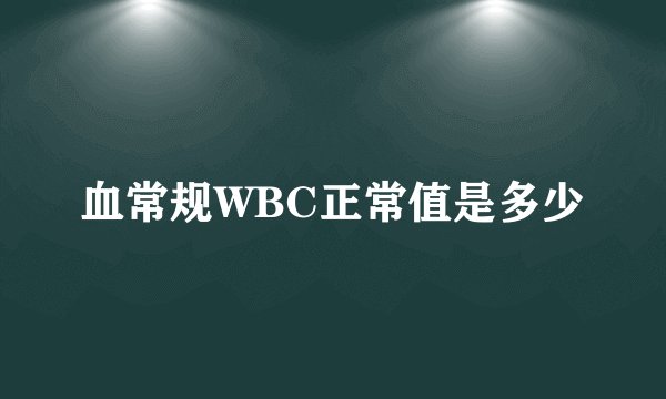 血常规WBC正常值是多少