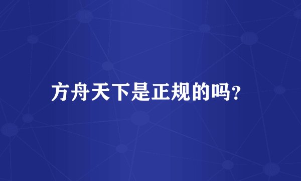 方舟天下是正规的吗？