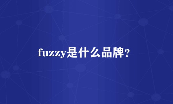 fuzzy是什么品牌？