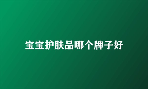 宝宝护肤品哪个牌子好