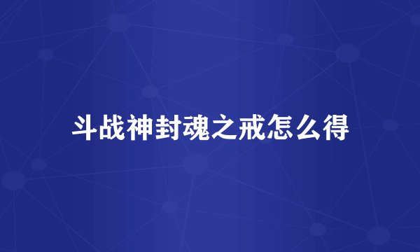 斗战神封魂之戒怎么得