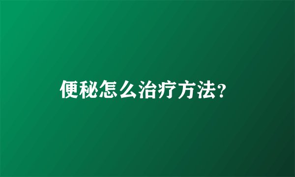 便秘怎么治疗方法？