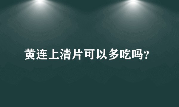 黄连上清片可以多吃吗？