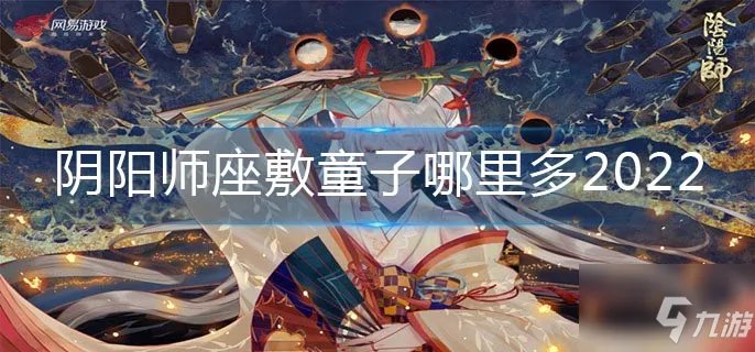 阴阳师座敷童子哪里多2022