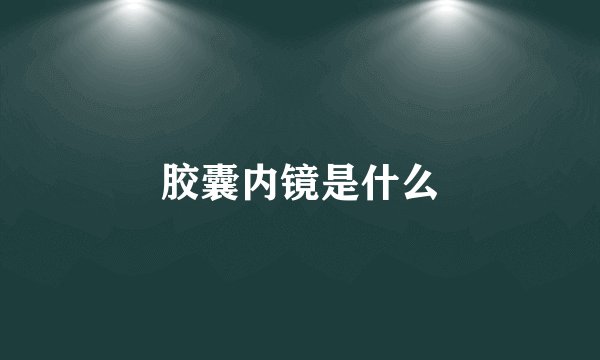 胶囊内镜是什么