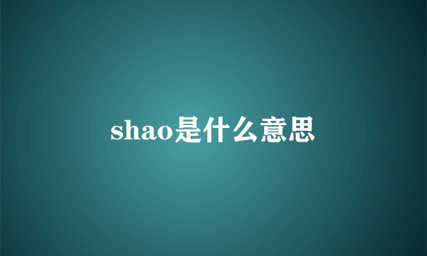 shao是什么意思