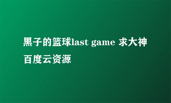 黑子的篮球last game 求大神百度云资源