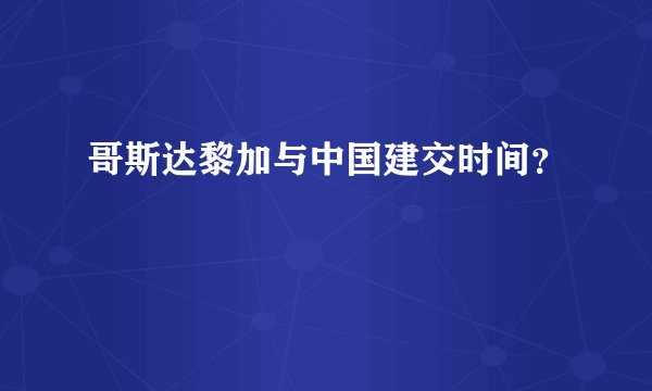 哥斯达黎加与中国建交时间？