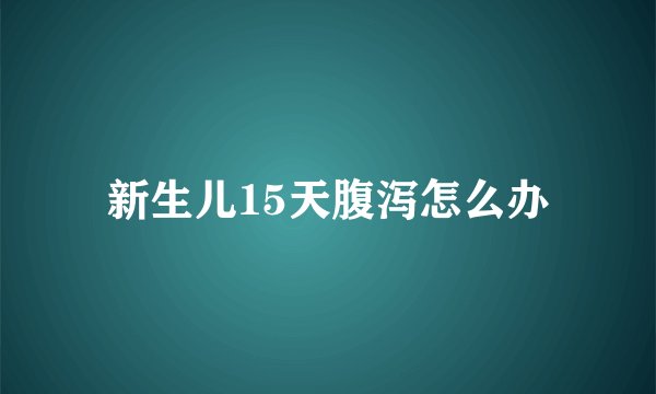 新生儿15天腹泻怎么办