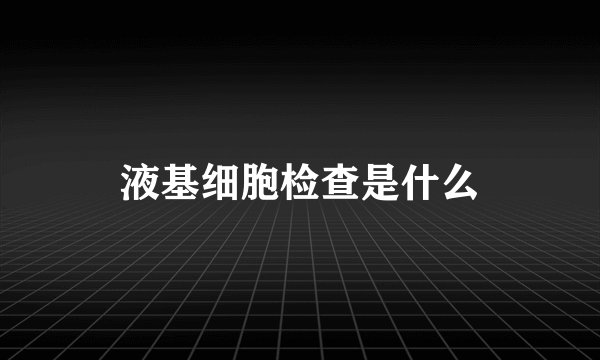 液基细胞检查是什么