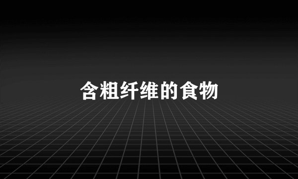 含粗纤维的食物