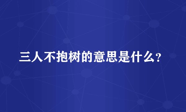 三人不抱树的意思是什么？