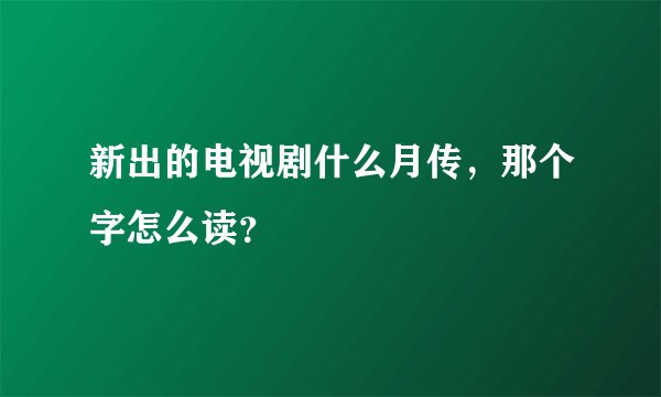 新出的电视剧什么月传，那个字怎么读？