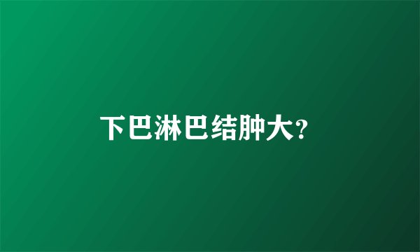 下巴淋巴结肿大？