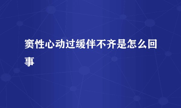 窦性心动过缓伴不齐是怎么回事