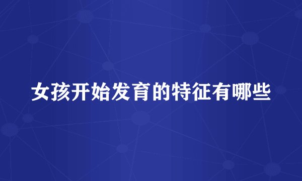 女孩开始发育的特征有哪些