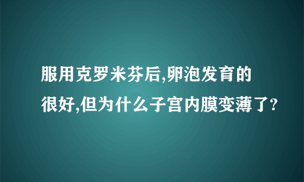 服用克罗米芬后,卵泡发育的很好,但为什么子宫内膜变薄了?