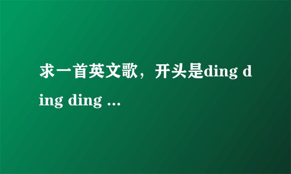 求一首英文歌，开头是ding ding ding ding ding ding ding…最近流行