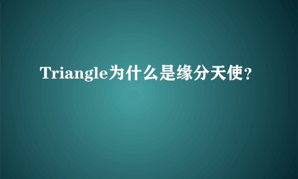 Triangle为什么是缘分天使？