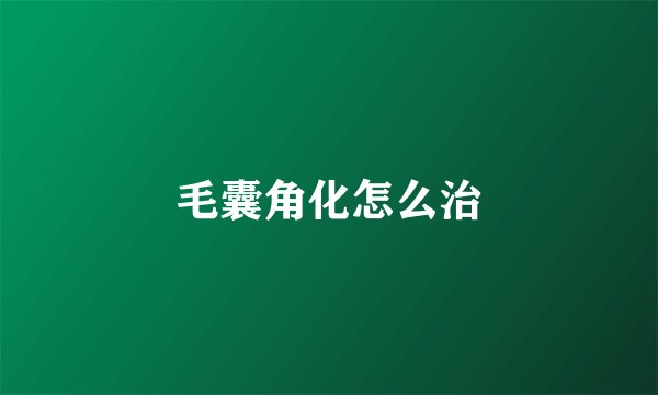 毛囊角化怎么治