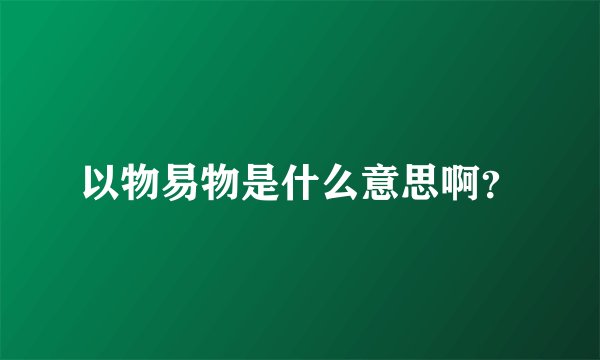 以物易物是什么意思啊？