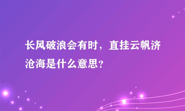 长风破浪会有时，直挂云帆济沧海是什么意思？