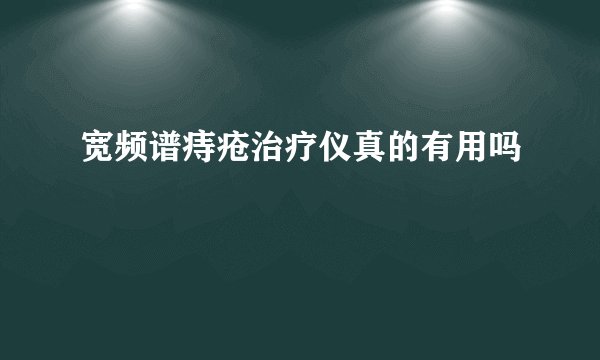 宽频谱痔疮治疗仪真的有用吗