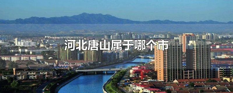 河北唐山属于哪个市
