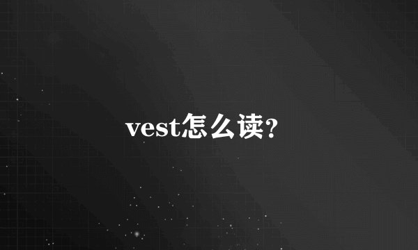 vest怎么读？
