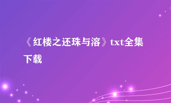 《红楼之还珠与溶》txt全集下载
