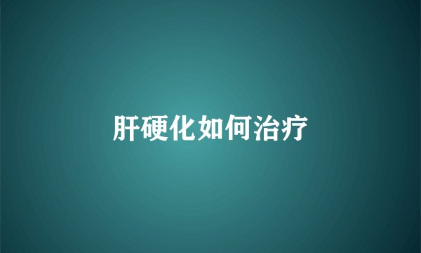 肝硬化如何治疗